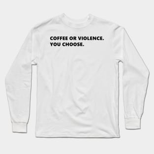 COFFEE OR VIOLENCE. YOU CHOOSE. funny quote for coffee lovers. Lettering Digital Illustration Long Sleeve T-Shirt